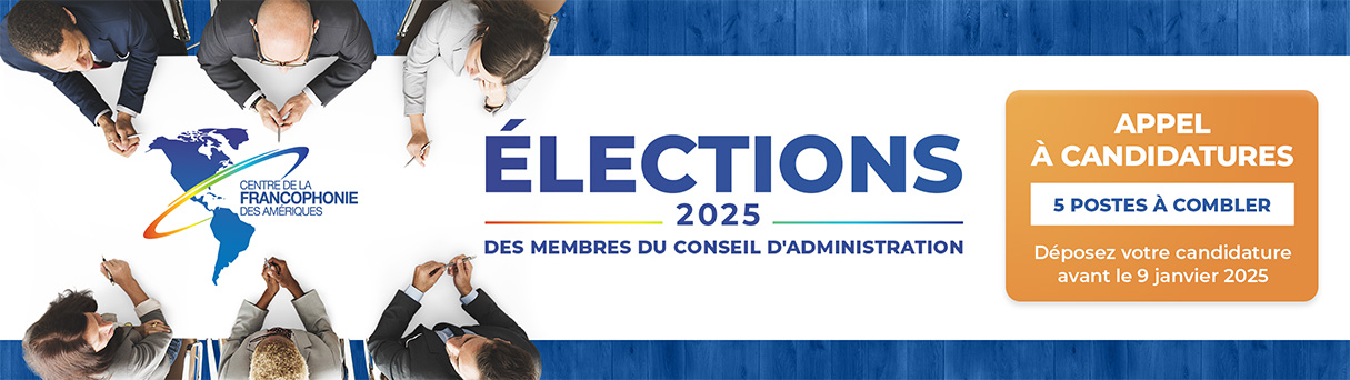 Appel à candidatures pour les élections 2025 des membres du conseil d’administration du Centre de la francophonie des Amériques